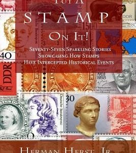 Put A Stamp On It!: Seventy-Seven Sparkling Stories Showcasing How Stamps Have Intercepted Historical Events