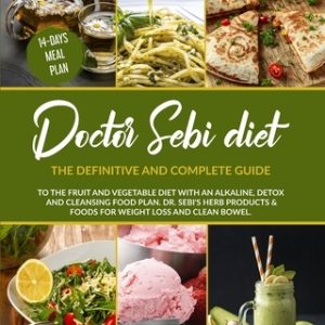 Doctor Sebi Diet: The Definitive and Complete Guide to the Fruit and Vegetable Diet With an Alkaline, Detox and Cleansing Food Plan. DR.