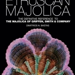 Etruscan Majolica: The Definitive Reference to the Majolica of Griffen, Smith & Company
