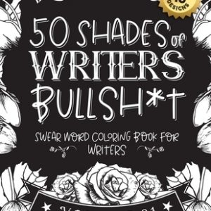 50 Shades of writers Bullsh*t: Swear Word Coloring Book For writers: Funny gag gift for writers w/ humorous cusses & snarky sayings writers want to s