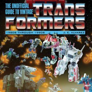 The Unofficial Guide to Vintage Transformers: 1980s Through 1990s