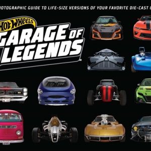 Hot Wheels: Garage of Legends: A Photographic Guide to 75+ Life-Size Versions of Your Favorite Die-Cast Vehicles -- From the Classic Twin Mill to the