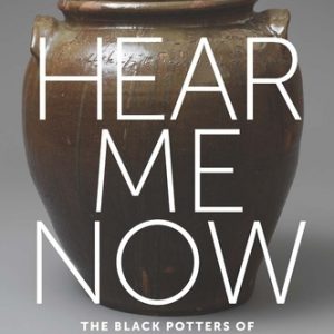 Hear Me Now: The Black Potters of Old Edgefield, South Carolina
