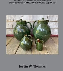 A Celebrated Industry: The Historic Wares of Southeastern Massachusetts, Bristol County and Cape Cod