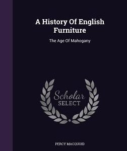 A History Of English Furniture: The Age Of Mahogany
