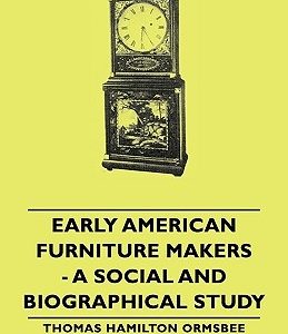 Early American Furniture Makers - A Social and Biographical Study