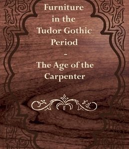 Furniture in the Tudor Gothic Period - The Age of the Carpenter